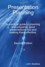 Presentation Planning - Second Edition - a practical guide to planning and preparing good presentations fast and making them effective af John Swallow