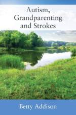 Autism, Grandparenting and Strokes af Betty Addison