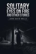 Solitary Eyes on Fire and Other Stories af John David Wells