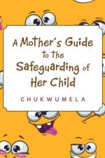 Mother's Guide to the Safeguarding of Her Child af Chukwumela
