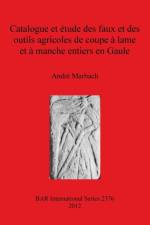 Catalogue et etude des faux et des outils agricoles de coupe a lame et a manche entiers en Gaule af André Marbach