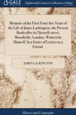 Memoirs of the First Forty-Five Years of the Life of James Lackington, the Present Bookseller in Chiswell-Street, Moorfields, London. Written by Himself. in a Series of Letters to a Friend. af James Lackington