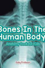 Bones In The Human Body! Anatomy Book for Kids af Baby Professor