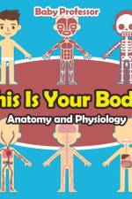 This Is Your Body! Anatomy and Physiology af Baby Professor