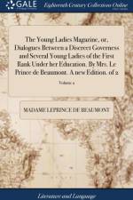 Young Ladies Magazine, Or, Dialogues Between a Discreet Governess and Several Young Ladies of the First Rank Under Her Education. by Mrs. Le Prince de Beaumont. a New Edition. of 2; Volume 2 af Madame Leprince de Beaumont
