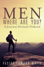 Men Where Are You? A Journey Divinely Ordered af Pastor Edward White