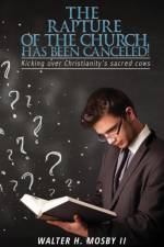 The Rapture of The Church HAS BEEN CANCELED! af Walter H Mosby