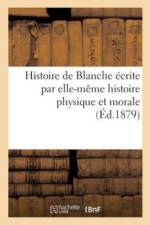 Histoire de Blanche crite Par Elle-M me Histoire Physique Et Morale af Sans Auteur