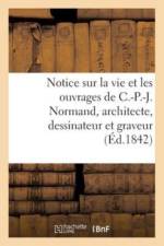 Notice Sur La Vie Et Les Ouvrages de C.-P.-J. Normand, Architecte, Dessinateur Et Graveur af Sans Auteur
