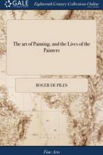 The art of Painting, and the Lives of the Painters af Roger de Piles