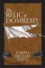 Relic of Domremy af Joseph Michael Sepesy