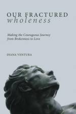 Our Fractured Wholeness af Diana Ventura