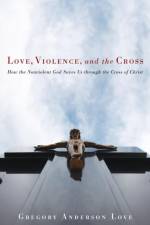 Love, Violence, and the Cross af Gregory Anderson Love