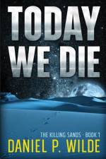 Today We Die af Daniel P Wilde