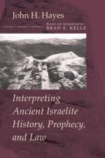 Interpreting Ancient Israelite History, Prophecy, and Law af John H Hayes