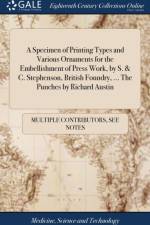 A Specimen of Printing Types and Various Ornaments for the Embellishment of Press Work, by S. & C. Stephenson, British Foundry, ... The Punches by Richard Austin af Multiple Contributors