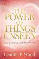 The Power of Things Unseen af Leanne R. Wood