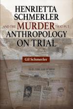 Henrietta Schmerler and the Murder that Put Anthropology on Trial af Gil Schmerler