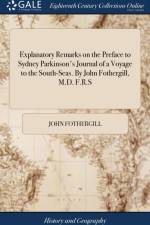 Explanatory Remarks on the Preface to Sydney Parkinson's Journal of a Voyage to the South-Seas. By John Fothergill, M.D. F.R.S af John Fothergill