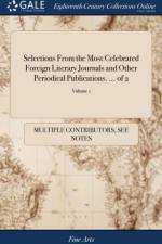 Selections From the Most Celebrated Foreign Literary Journals and Other Periodical Publications. ... of 2; Volume 1 af Multiple Contributors