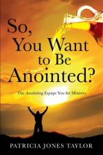 So, You Want to Be Anointed? af Patricia Jones Taylor