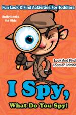I Spy, What Do You Spy! Fun Look & Find Activities For Toddlers - Look And Find Toddler Edition af Activibooks For Kids