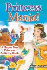 Princess Mania! A Super Fun Princess Activity Book af Activibooks For Kids