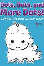 Dots, Dots, and More Dots! Connect the Dots Activity Book af Activibooks For Kids