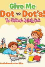 Give Me Dot to Dot's! The Children's Activity Book