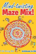 Mind-twisting Maze Mix! A Kids Activity Book