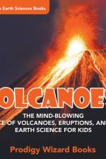 Volcanoes! - The Mind-blowing Science of Volcanoes, Eruptions, and Lava. Earth Science for Kids - Children's Earth Sciences Books af Prodigy