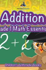 Addition Grade 1 Math Essentials Children's Arithmetic Books af Prodigy Wizard Books