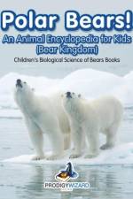 Polar Bears! an Animal Encyclopedia for Kids (Bear Kingdom) - Children's Biological Science of Bears Books af Prodigy Wizard