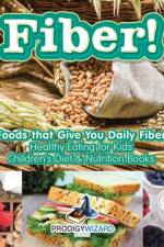 Fiber! Foods That Give You Daily Fiber - Healthy Eating for Kids - Children's Diet & Nutrition Books af Prodigy Wizard