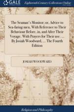 The Seaman's Monitor; or, Advice to Sea-faring men, With Reference to Their Behaviour Before, in, and After Their Voyage. With Prayers for Their use. ... By Josiah Woodward, ... The Fourth Edition af Josiah Woodward