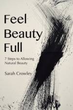 Feel Beauty Full af Sarah Crowley