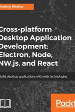 Cross-platform Desktop Application Development: Electron, Node, NW.js, and React af Dmitry Sheiko