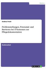 Problemstellungen, Potenziale und Barrieren bei IT-Systemen zur Pflegedokumentation af Andrea Frech