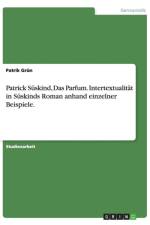 Patrick Suskind, Das Parfum. Intertextualitat in Suskinds Roman anhand einzelner Beispiele. af Patrik Grun