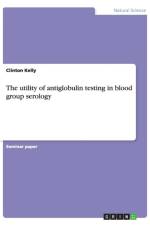 The utility of antiglobulin testing in blood group serology af Clinton Kelly