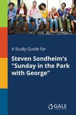 Study Guide for Steven Sondheim's Sunday in the Park with George af Cengage Learning Gale