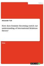 How does feminist theorising enrich our understanding of International Relations theory? af Alexander Tutt