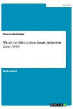 WLAN im oeffentlichen Raum. Sicherheit durch VPN? af Thomas Buchmaier