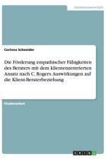 Die Foerderung empathischer Fahigkeiten des Beraters mit dem klientenzentrierten Ansatz nach C. Rogers. Auswirkungen auf die Klient-Beraterbeziehung af Corinna Schneider