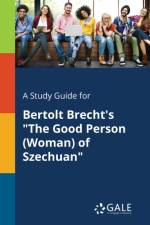 Study Guide for Bertolt Brecht's The Good Person (Woman) of Szechuan af Cengage Learning Gale