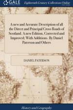 A new and Accurate Description of all the Direct and Principal Cross Roads of Scotland. A new Edition, Corrected and Improved; With Additions. By Daniel Paterson and Others af Daniel Paterson