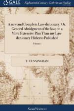 New and Complete Law-Dictionary. Or, General Abridgment of the Law; On a More Extensive Plan Than Any Law-Dictionary Hitherto Published af T Cunningham
