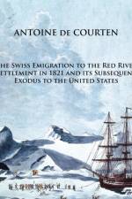 Swiss Emigration to the Red River Settlement in 1821 and its Subsequent Exodus to the United States af ANTOINE de COURTEN
