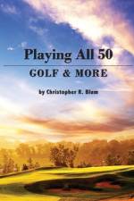 Playing All 50 - Golf & More af Christopher R Blum