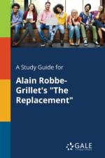Study Guide for Alain Robbe-Grillet's the Replacement af Cengage Learning Gale